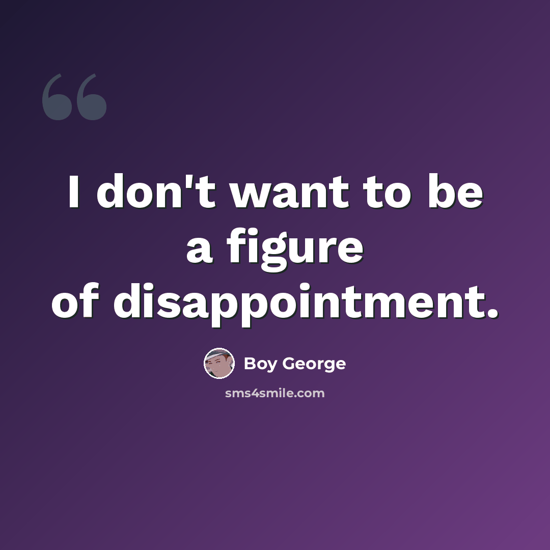 “I don't want to be a figure of disappointment.” quote by Boy George