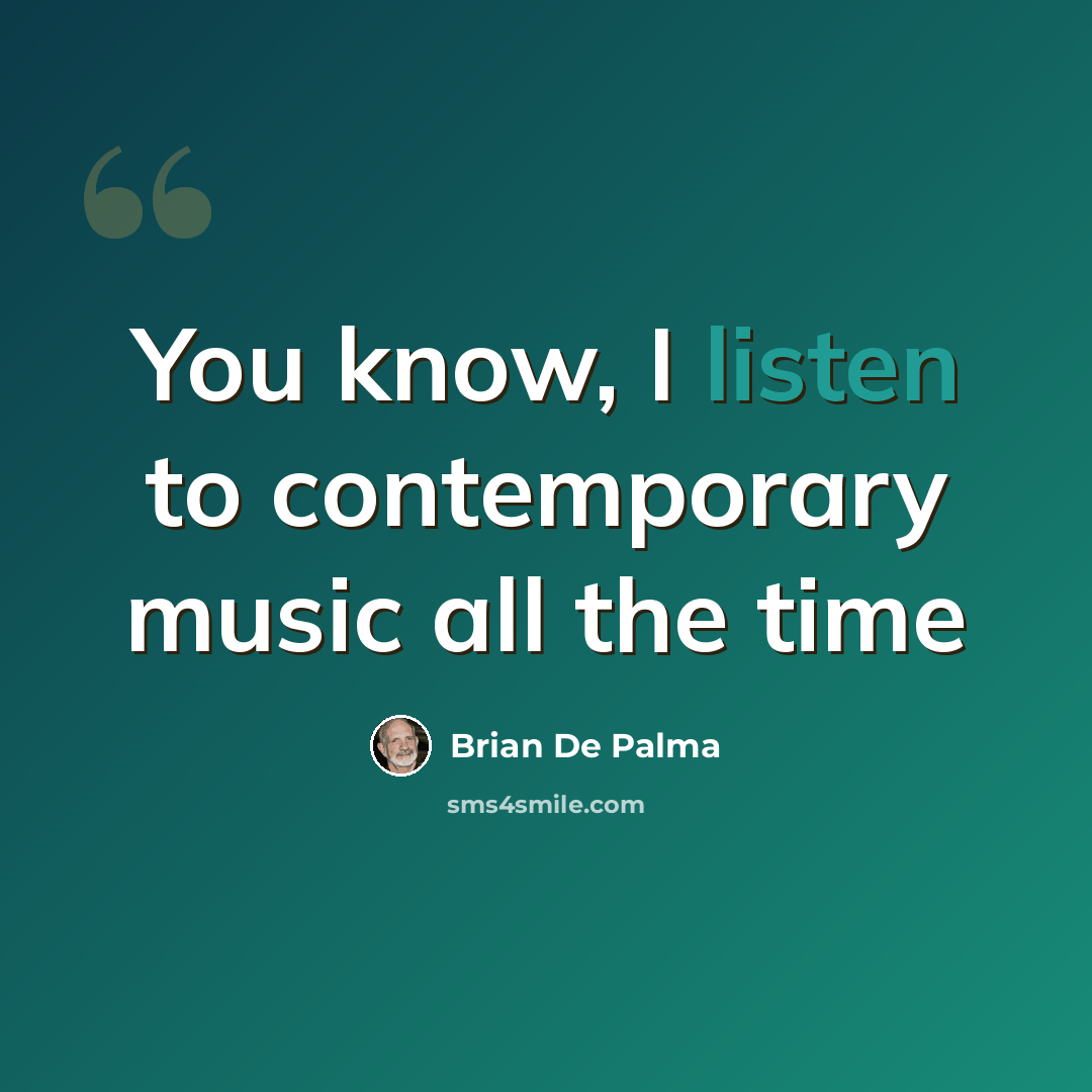 “You know, I listen to contemporary music all the time” quote by Brian De Palma