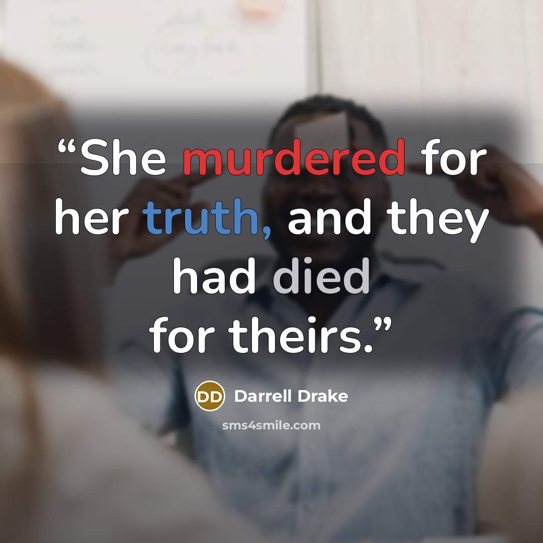 “She murdered for her truth, and they had died for theirs.” quote by Darrell Drake