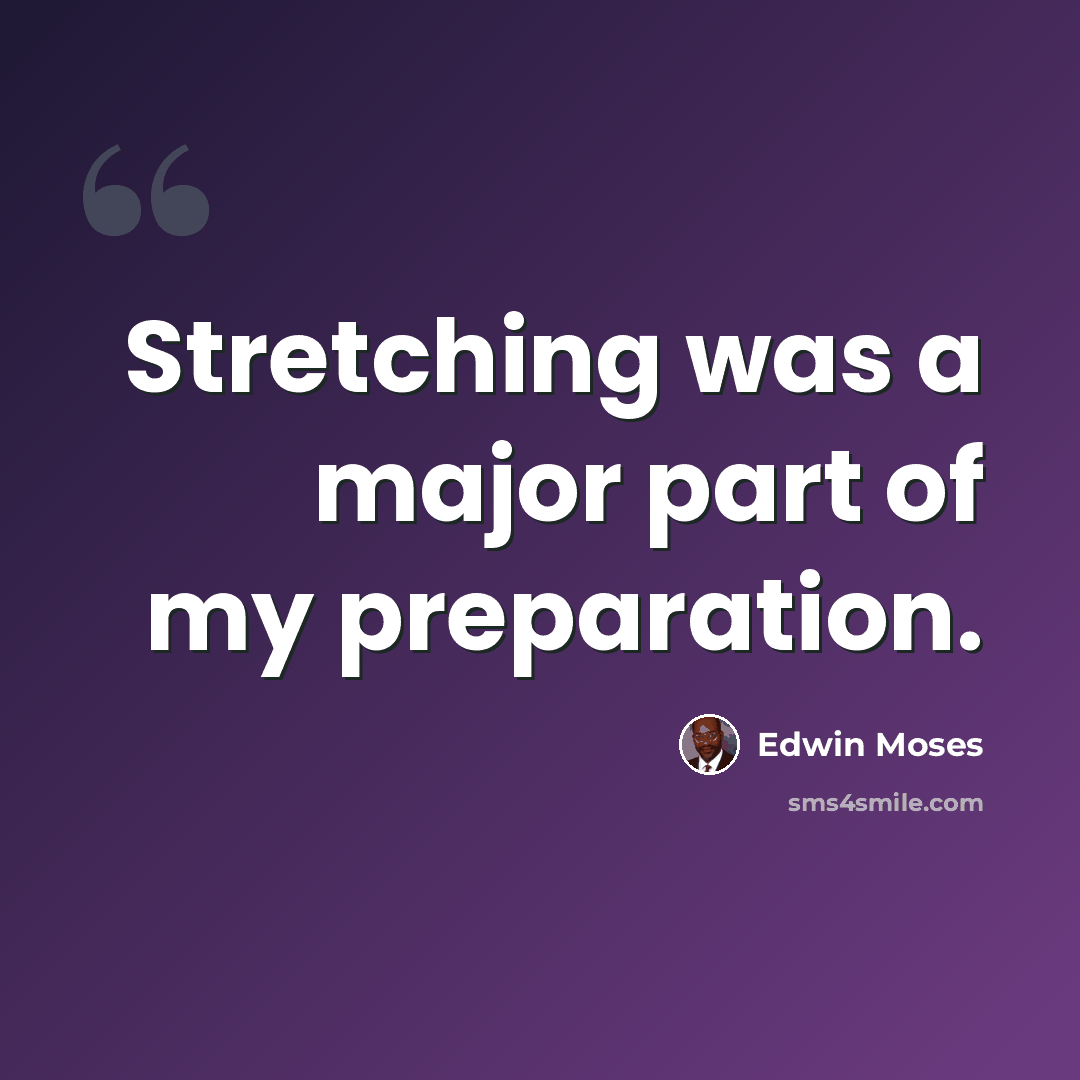 “Stretching was a major part of my preparation.” quote by Edwin Moses