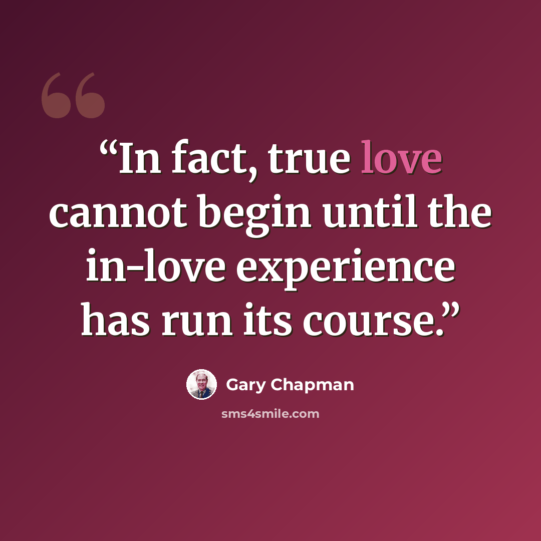 “In fact, true love cannot begin until the in-love experience has run its course.” quote by Gary Chapman