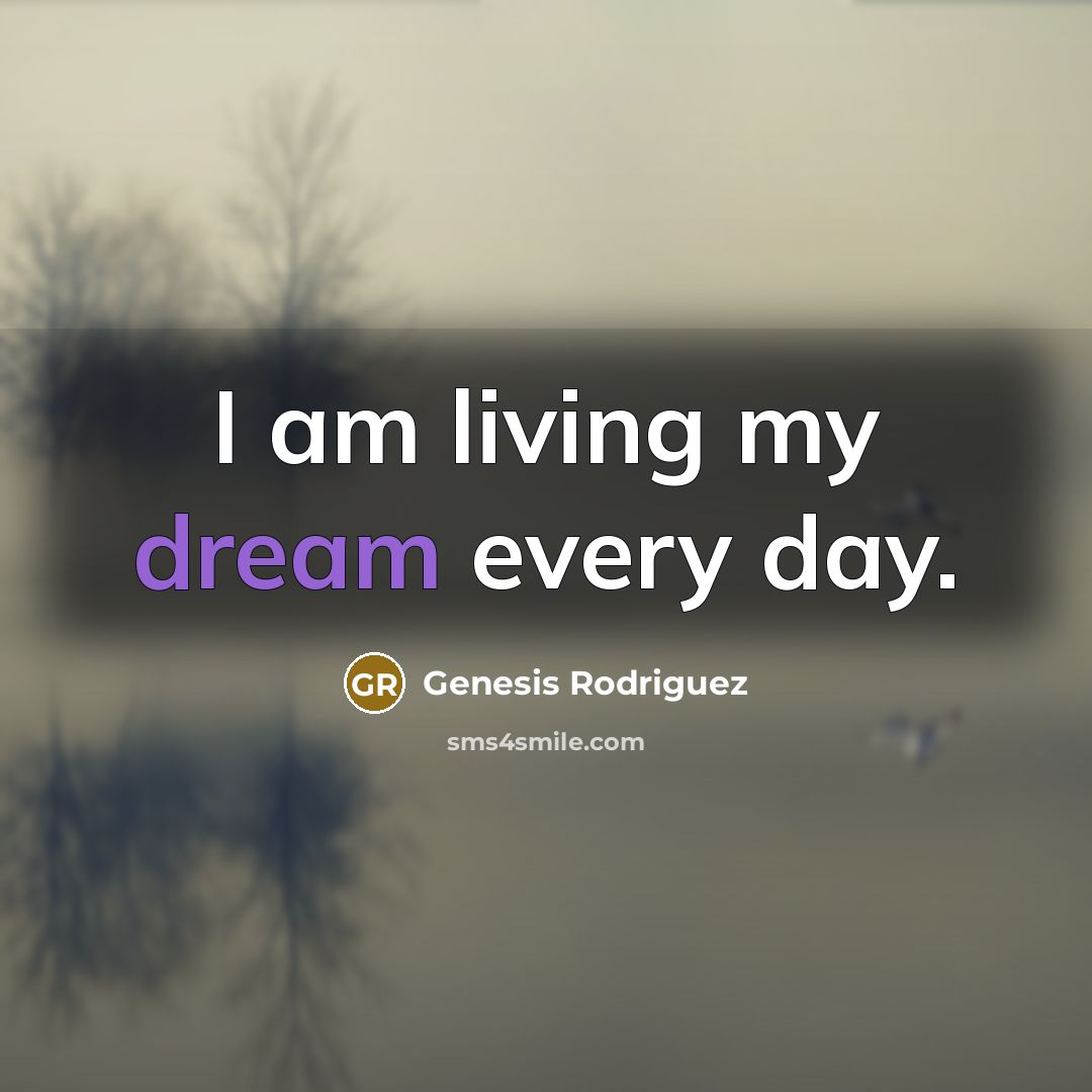 “I am living my dream every day.” quote by Genesis Rodriguez