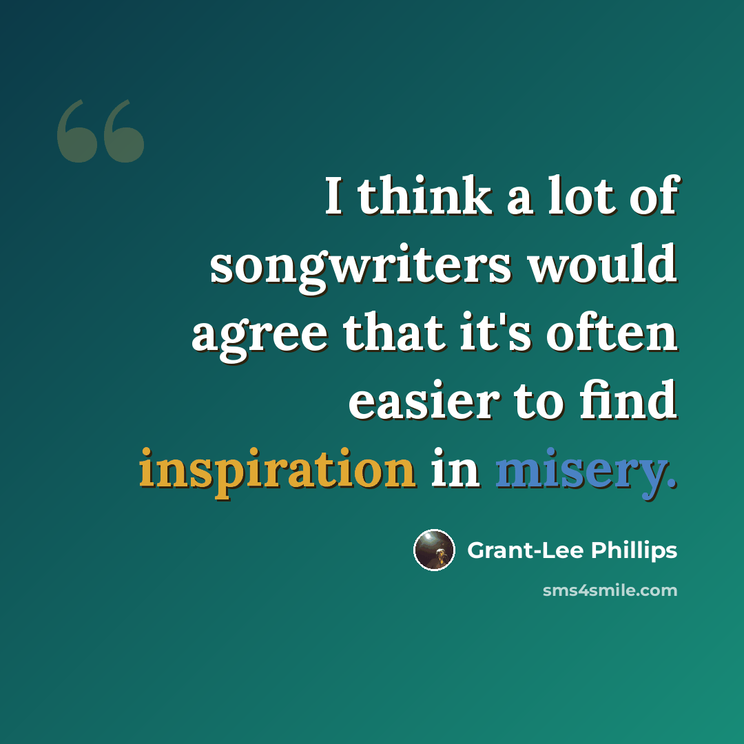 “I think a lot of songwriters would agree that it's often easier to find inspiration in misery.” quote by Grant-Lee Phillips