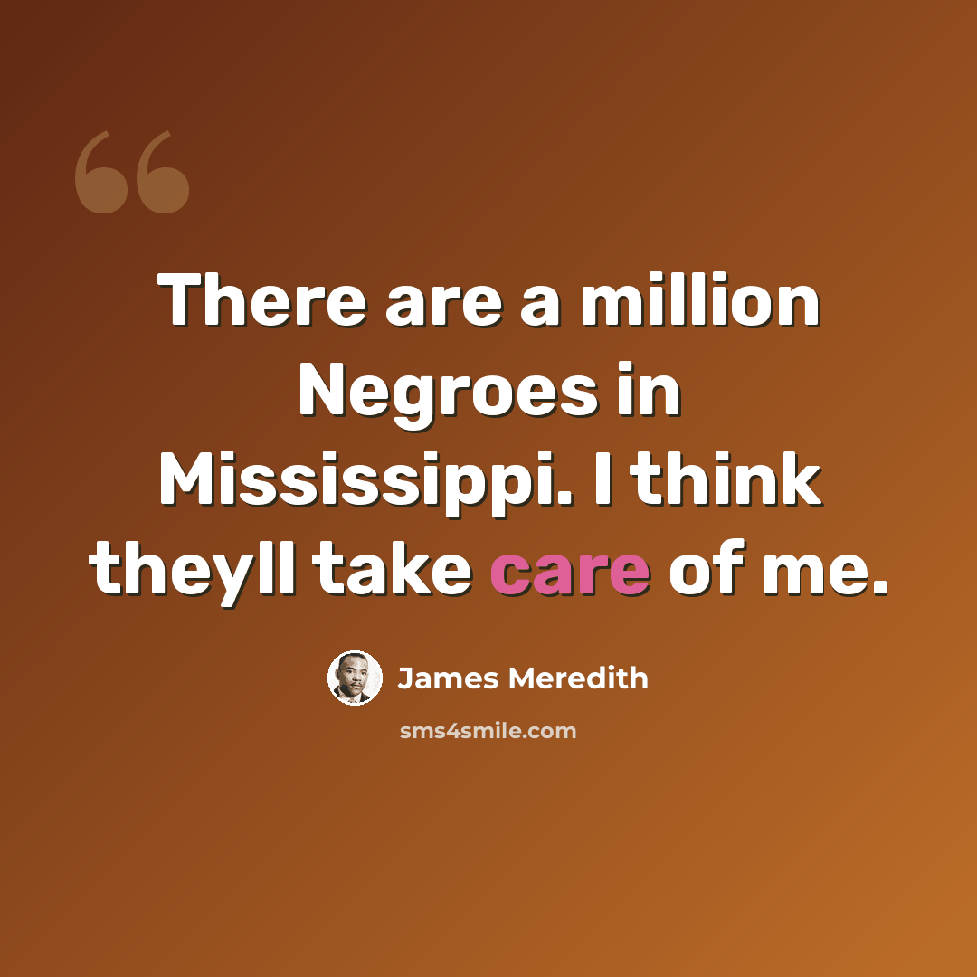“There are a million Negroes in Mississippi. I think theyll take care of me.” quote by James Meredith