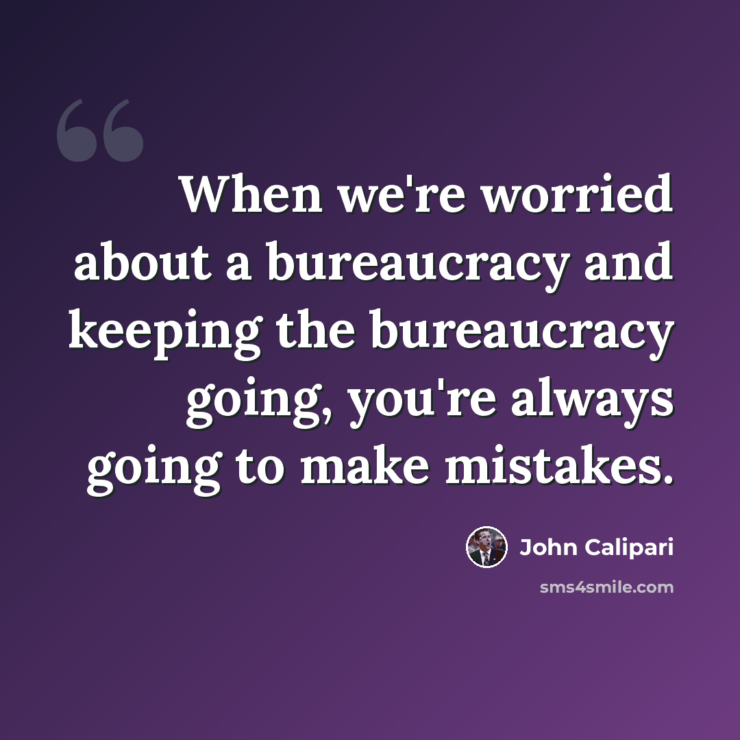 “When we're worried about a bureaucracy and keeping the bureaucracy going, you're always going to make mistakes.” quote by John Calipari