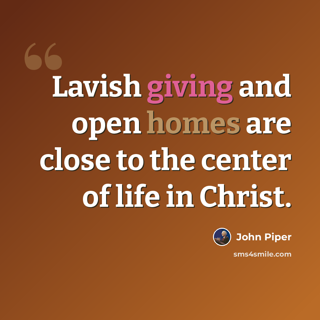 “Lavish giving and open homes are close to the center of life in Christ.” quote by John Piper