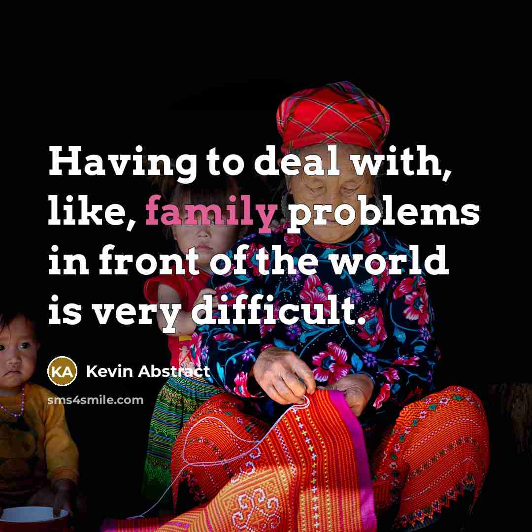 “Having to deal with, like, family problems in front of the world is very difficult.” quote by Kevin Abstract