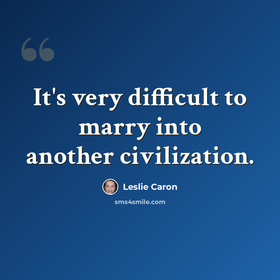 “It's very difficult to marry into another civilization.” quote by Leslie Caron
