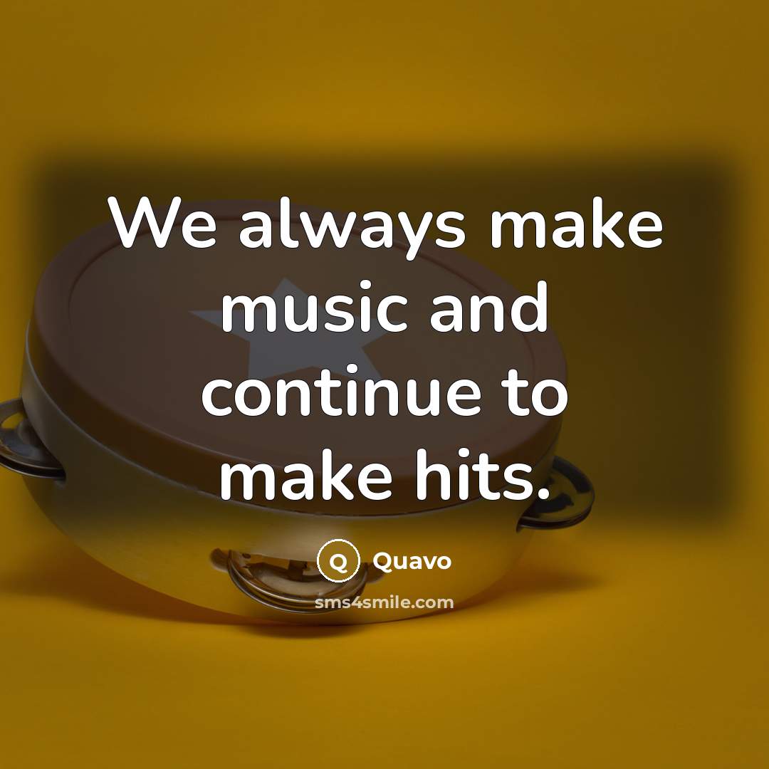 “We always make music and continue to make hits.” quote by Quavo