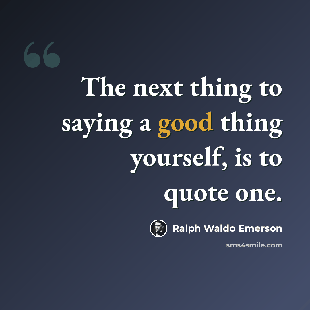“The next thing to saying a good thing yourself, is to quote one.” quote by Ralph Waldo Emerson