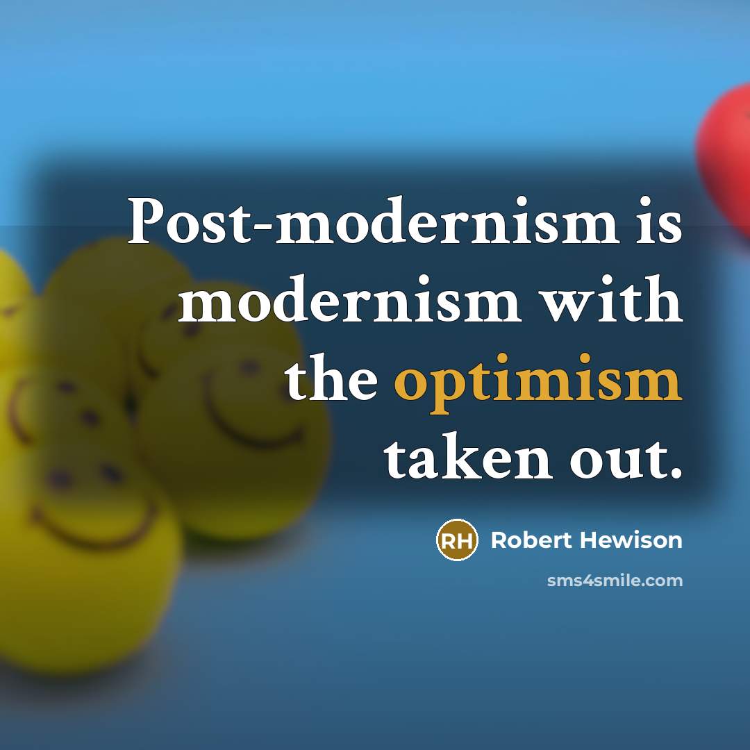 “Post-modernism is modernism with the optimism taken out.” quote by Robert Hewison