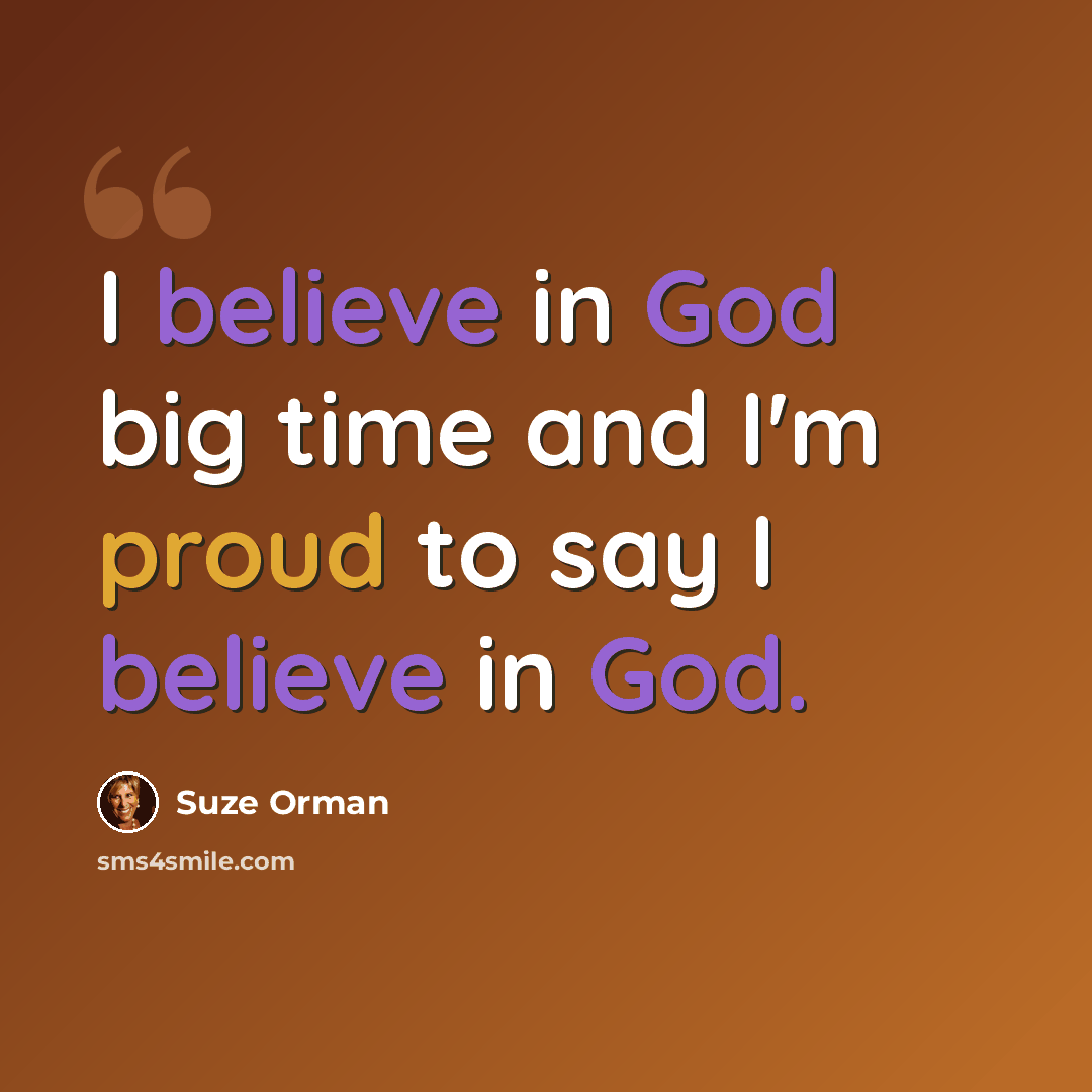 “I believe in God big time and I'm proud to say I believe in God.” quote by Suze Orman