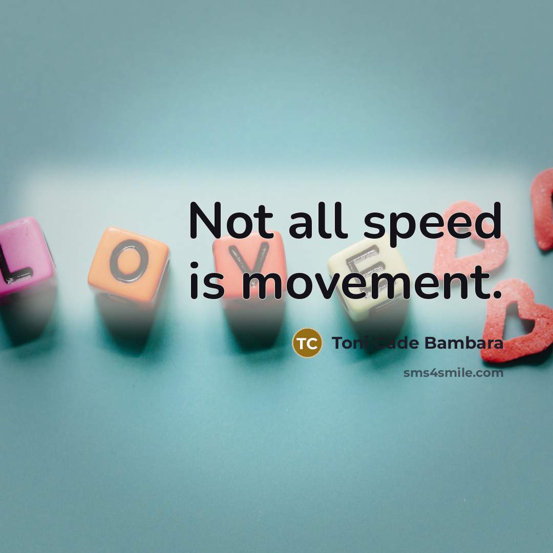 “Not all speed is movement.” quote by Toni Cade Bambara