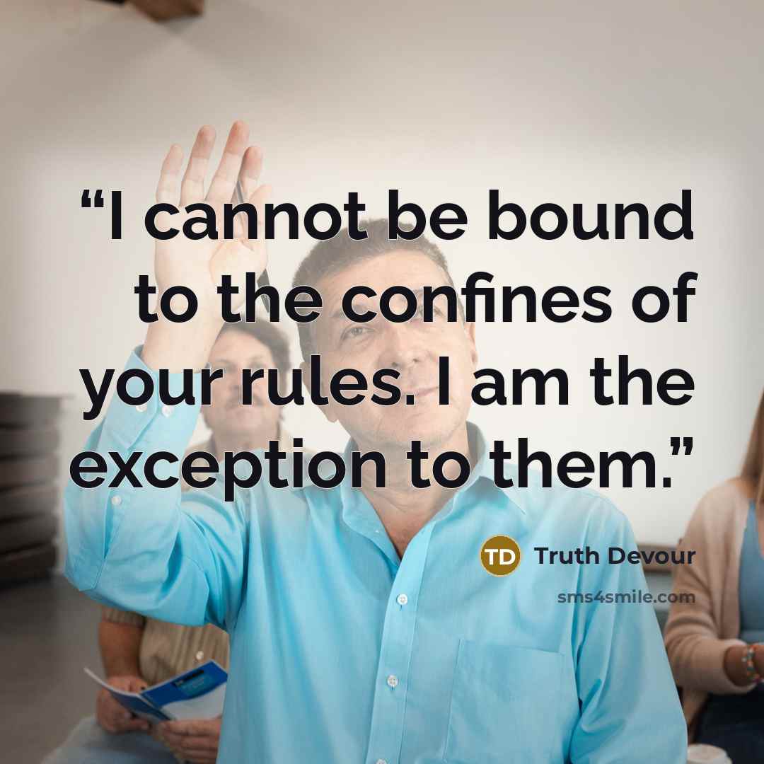 “I cannot be bound to the confines of your rules. I am the exception to them.” quote by Truth Devour