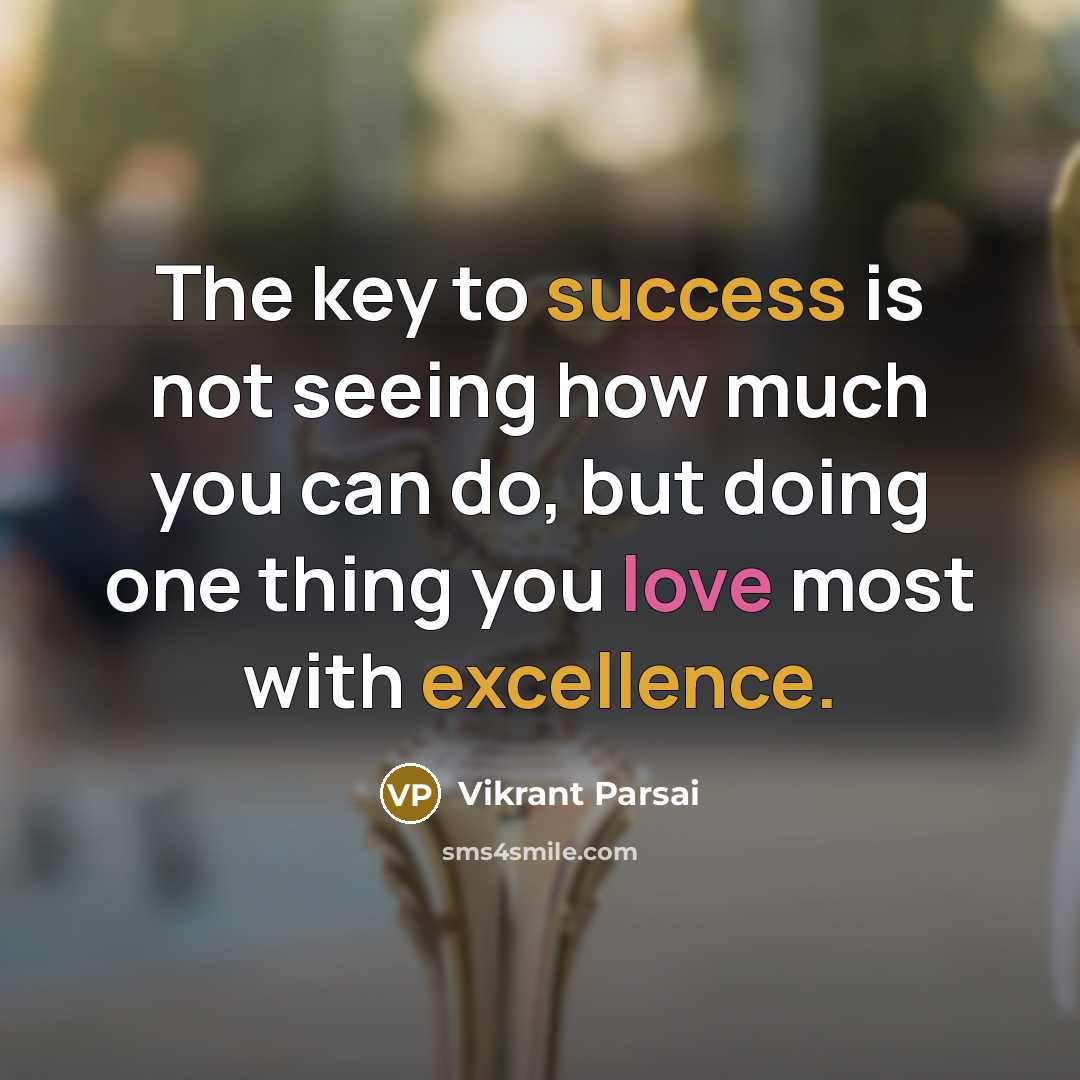“The key to success is not seeing how much you can do, but doing one thing you love most with excellence.” quote by Vikrant Parsai
