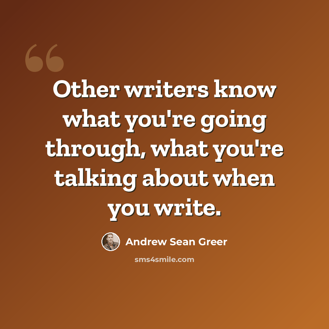 “Other writers know what you're going through, what you're talking about when you write.” quote by Andrew Sean Greer