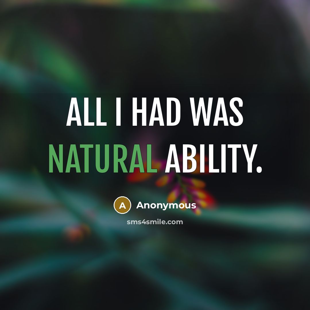 “All I had was natural ability.” quote by Anonymous