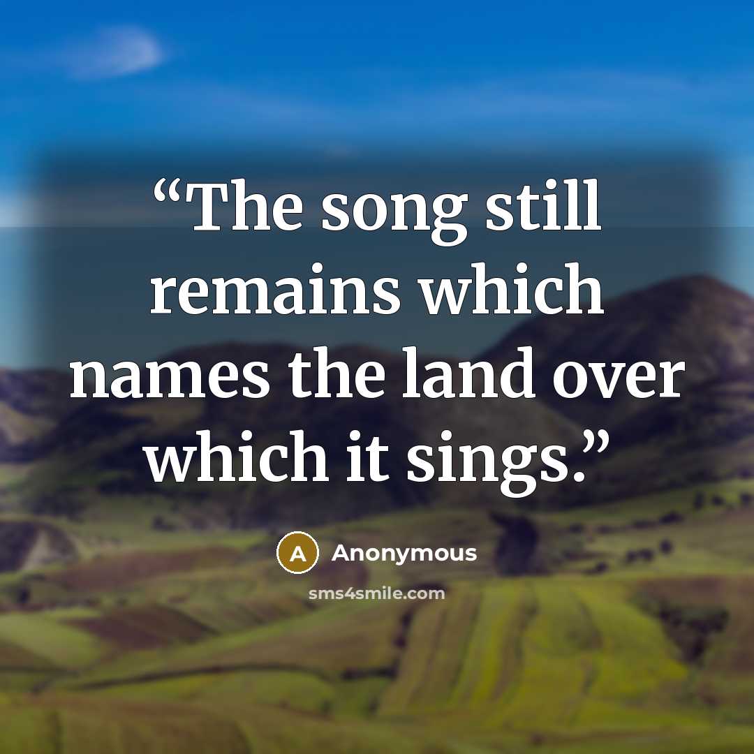 “The song still remains which names the land over which it sings.” quote by Anonymous