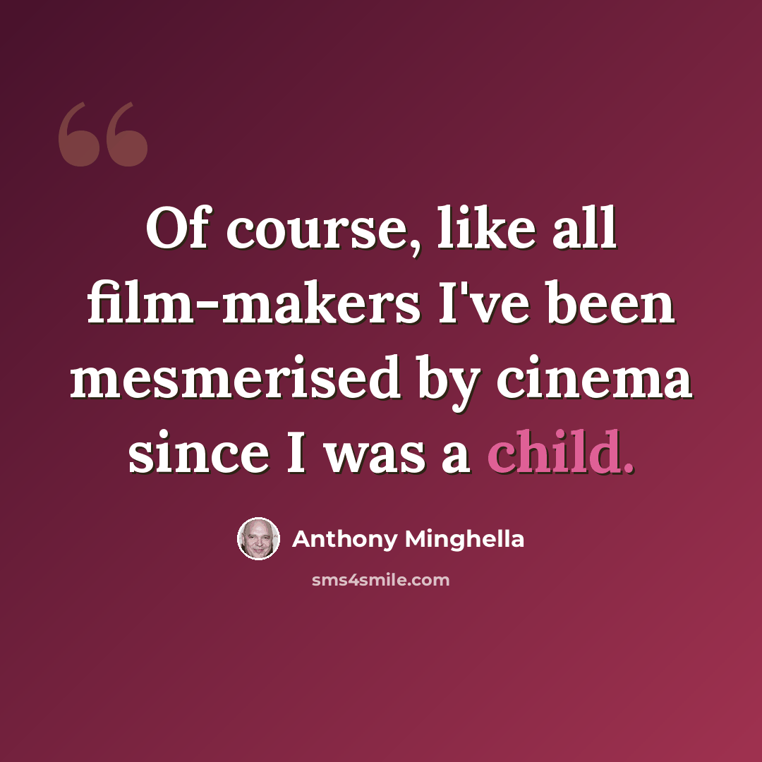 “Of course, like all film-makers I've been mesmerised by cinema since I was a child.” quote by Anthony Minghella