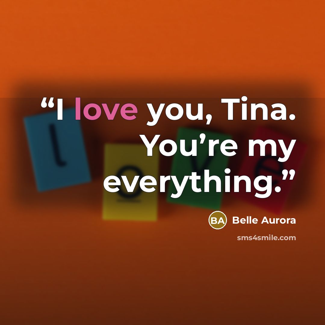 “I love you, Tina. You’re my everything.” quote by Belle Aurora