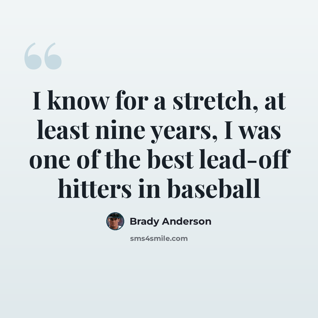 “I know for a stretch, at least nine years, I was one of the best lead-off hitters in baseball” quote by Brady Anderson