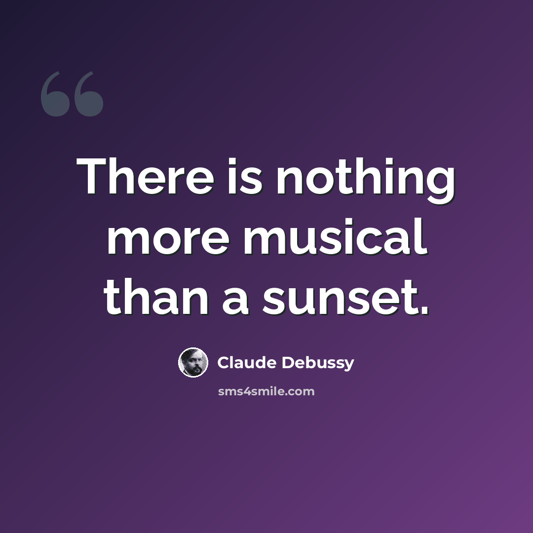 “There is nothing more musical than a sunset.” quote by Claude Debussy