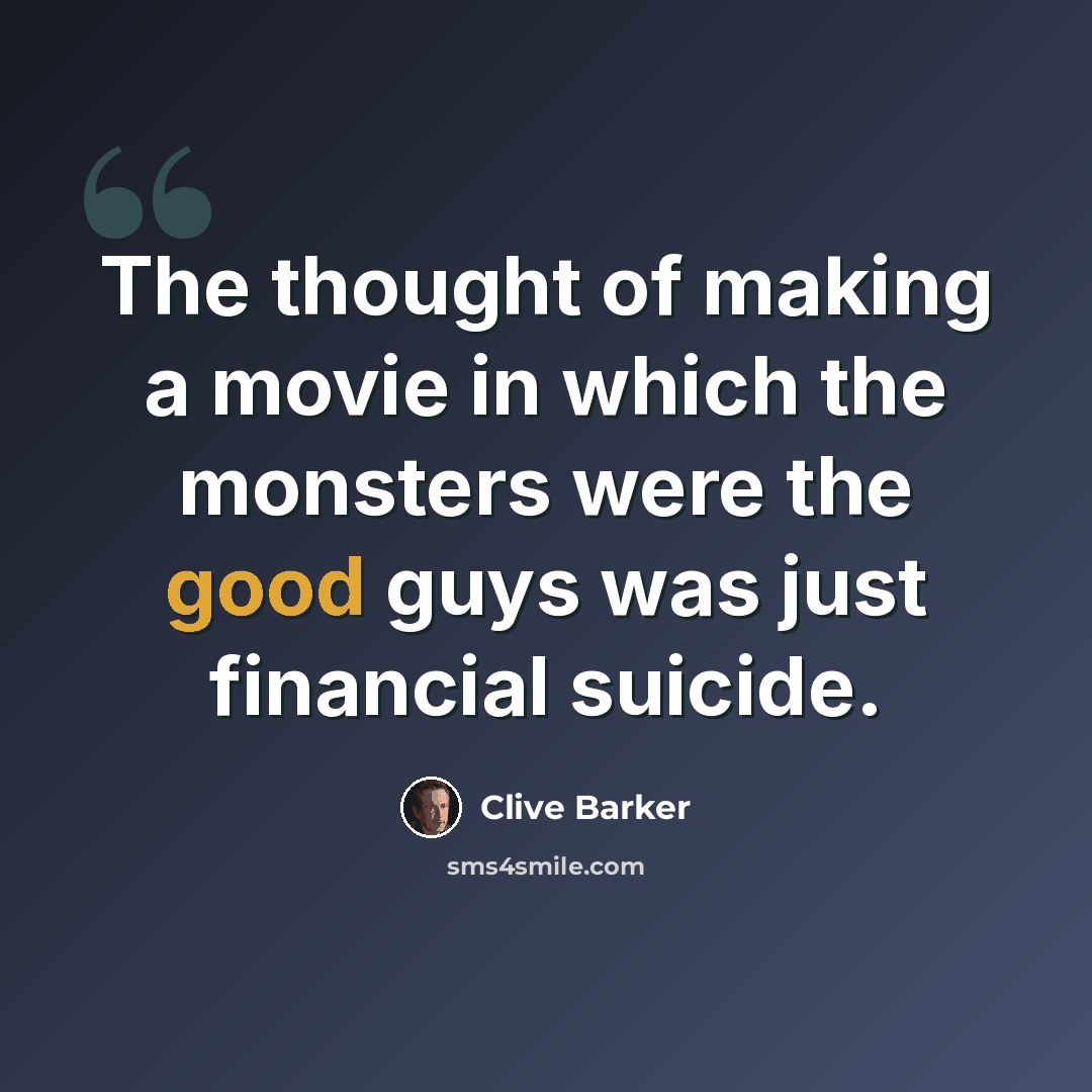 “The thought of making a movie in which the monsters were the good guys was just financial suicide.” quote by Clive Barker