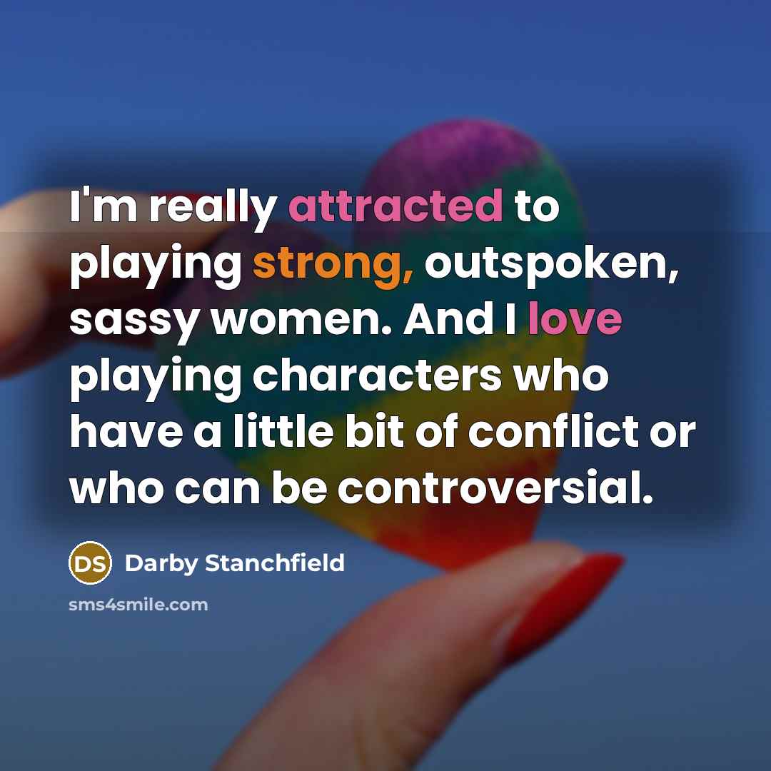 “I'm really attracted to playing strong, outspoken, sassy women. And I love playing characters who have a little bit of conflict or who can be controversial.” quote by Darby Stanchfield