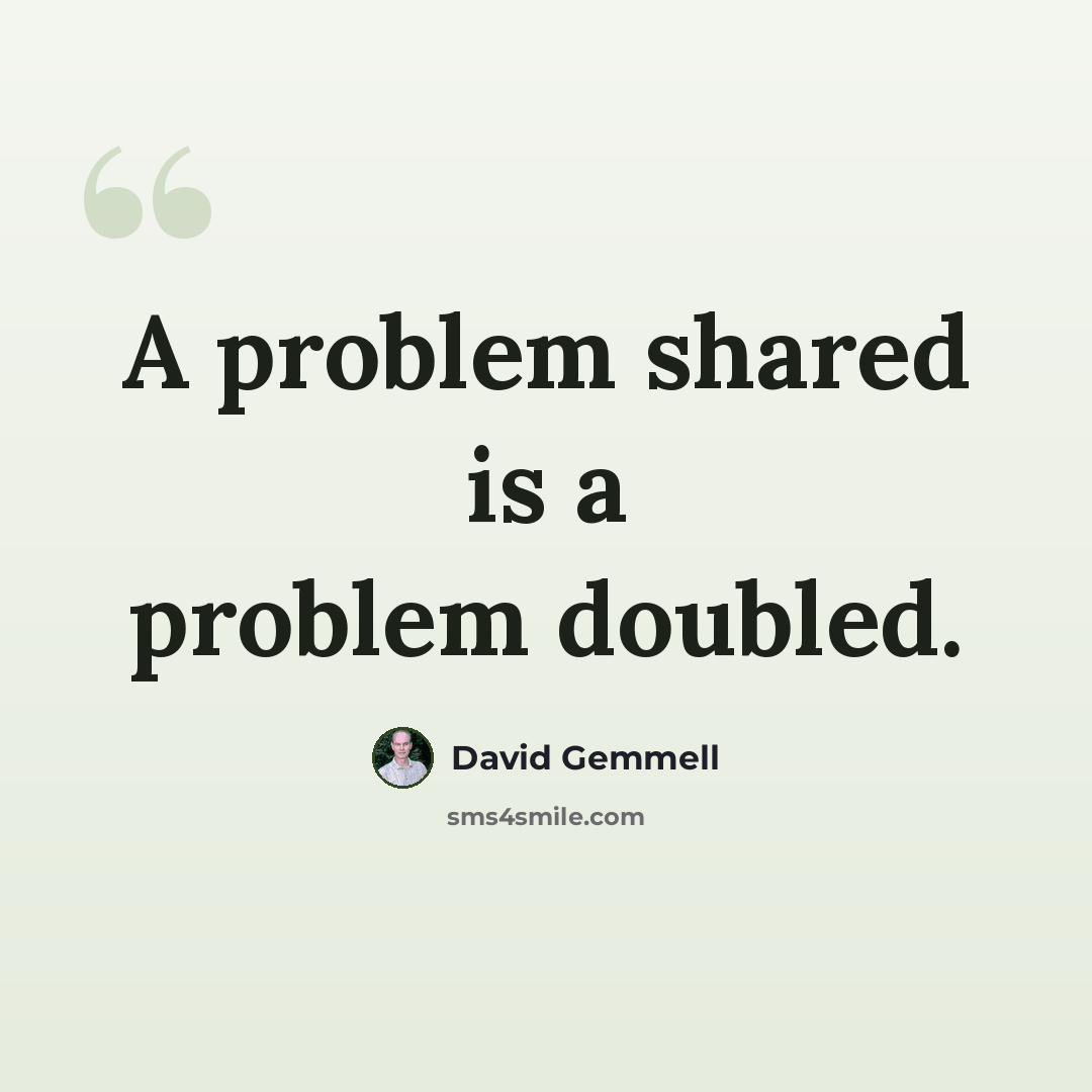 “A problem shared is a problem doubled.” quote by David Gemmell