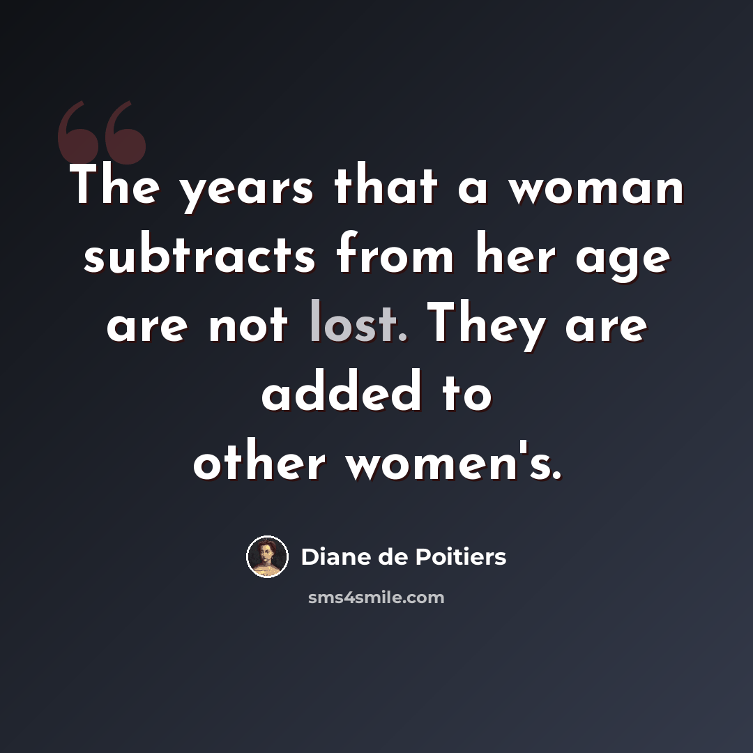 “The years that a woman subtracts from her age are not lost. They are added to other women's.” quote by Diane de Poitiers