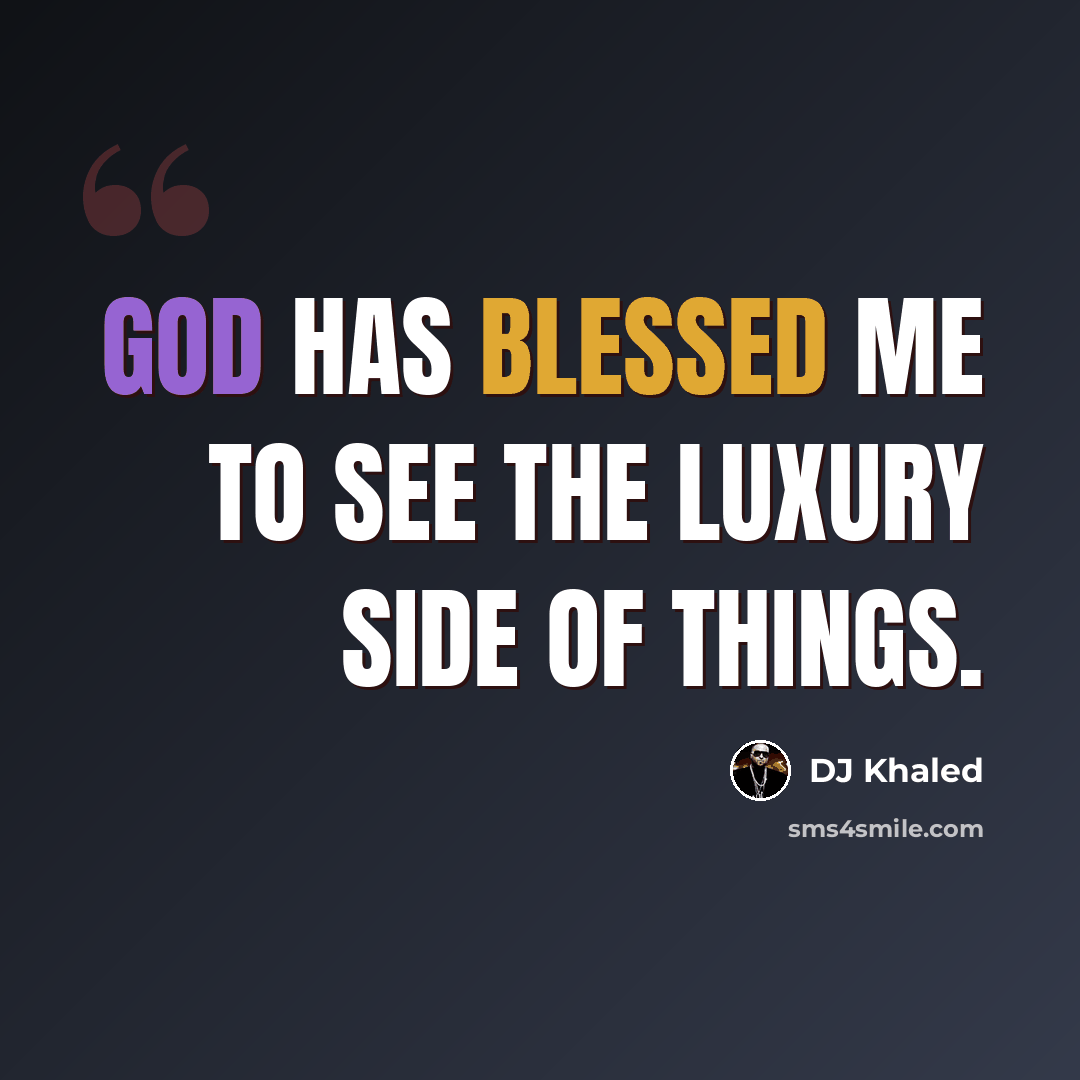 “God has blessed me to see the luxury side of things.” quote by DJ Khaled