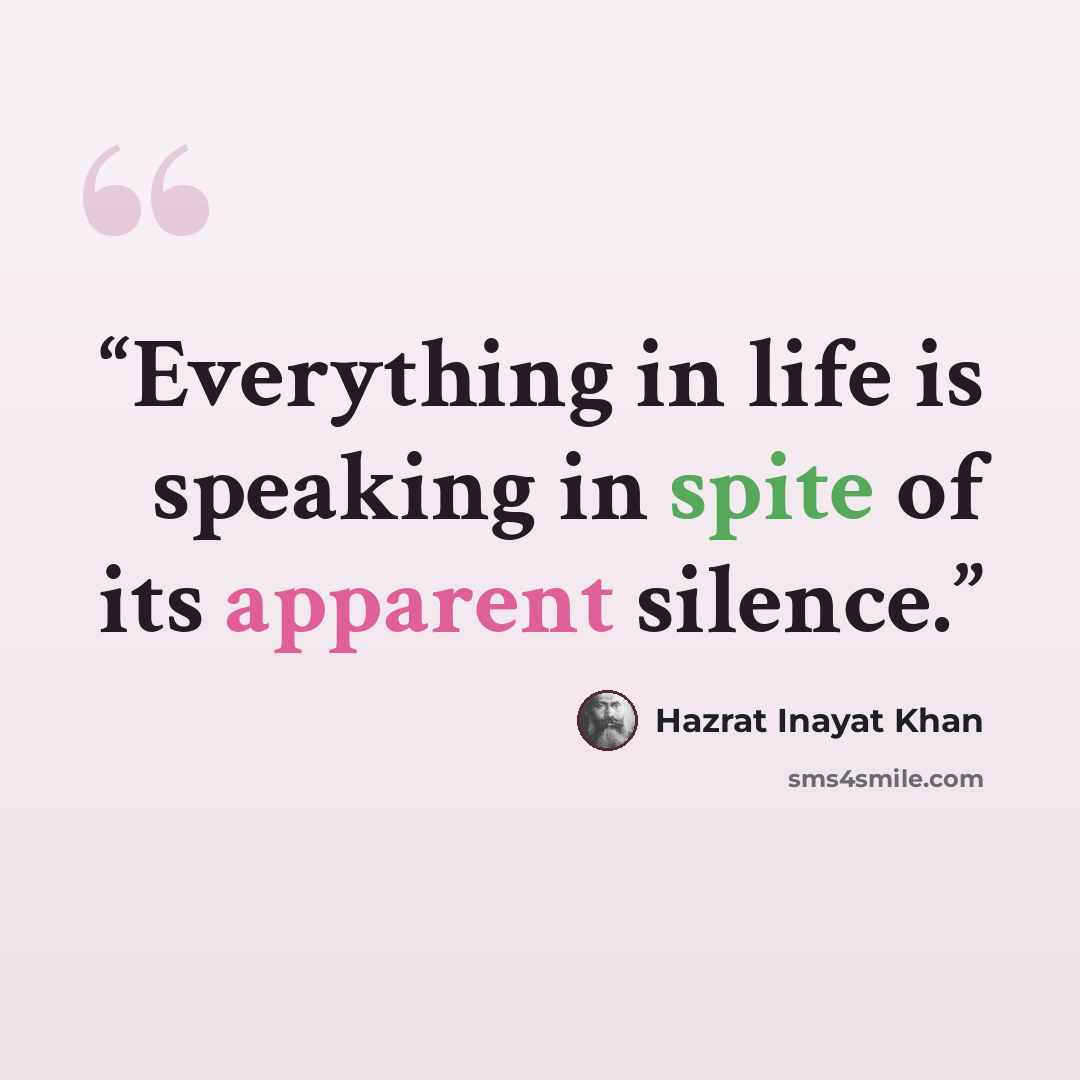 “Everything in life is speaking in spite of its apparent silence.” quote by Hazrat Inayat Khan