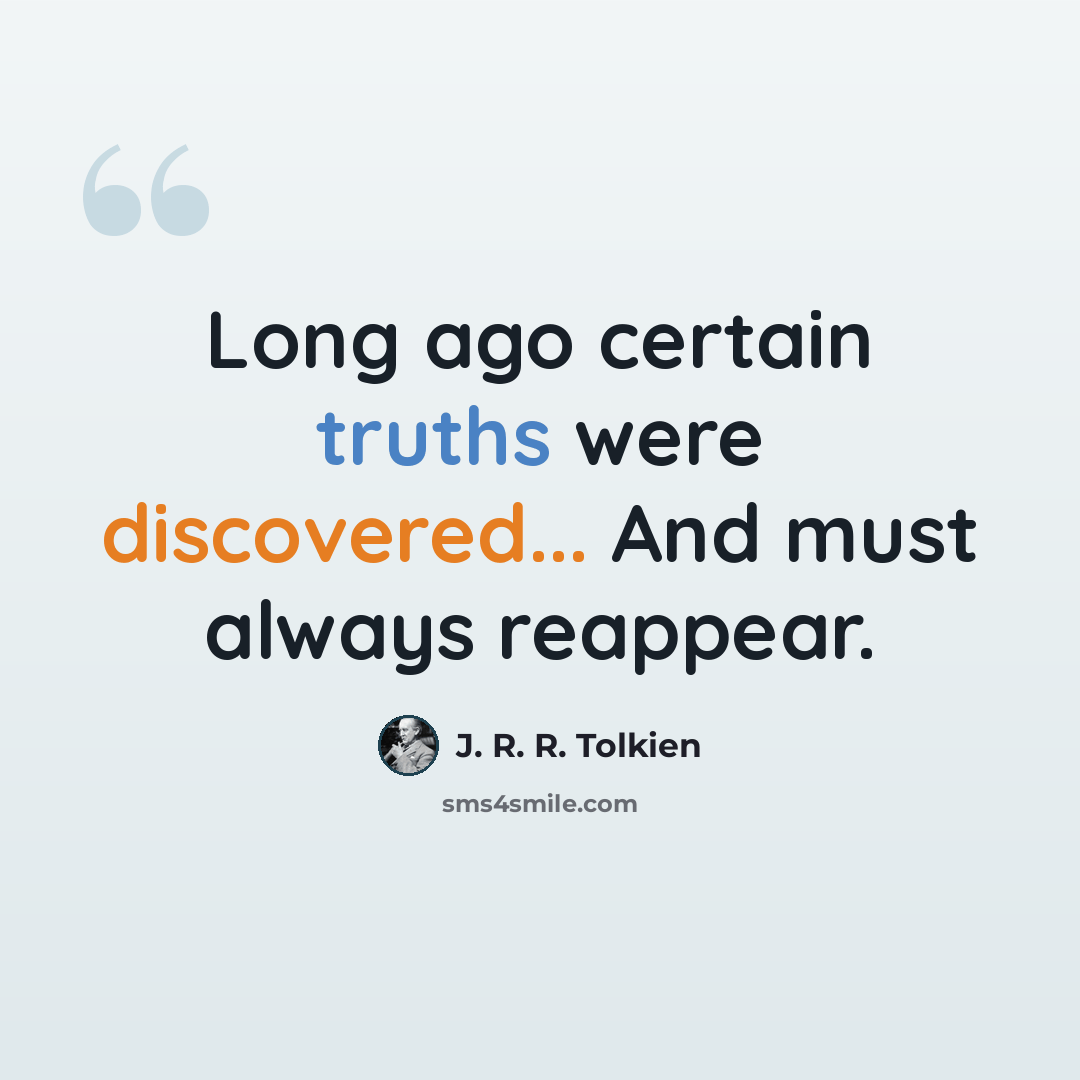 “Long ago certain truths were discovered... And must always reappear.” quote by J. R. R. Tolkien