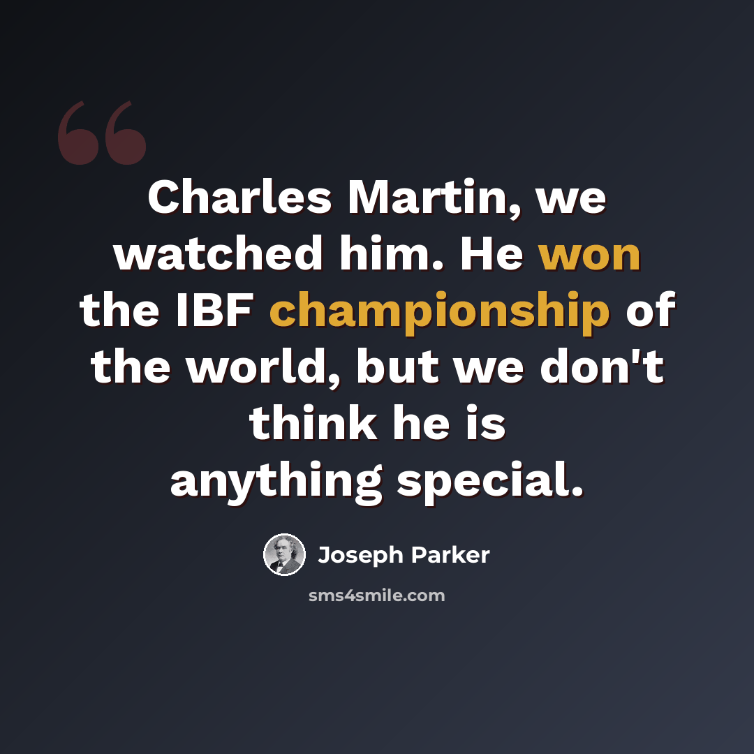 “Charles Martin, we watched him. He won the IBF championship of the world, but we don't think he is anything special.” quote by Joseph Parker
