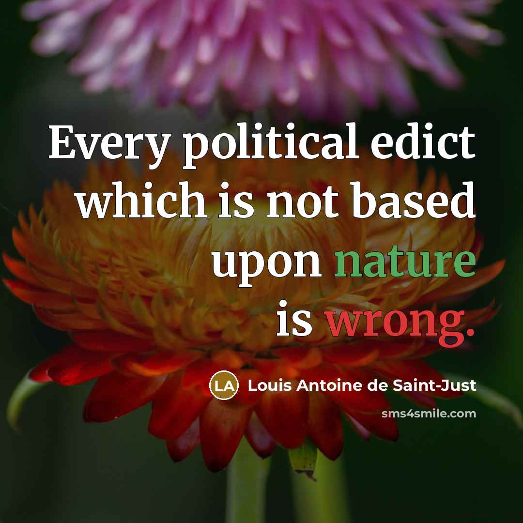 “Every political edict which is not based upon nature is wrong.” quote by Louis Antoine de Saint-Just
