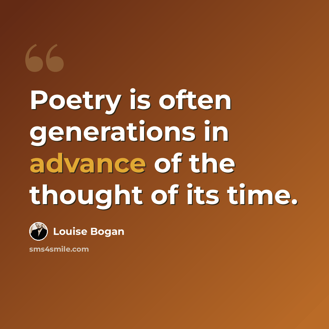 “Poetry is often generations in advance of the thought of its time.” quote by Louise Bogan