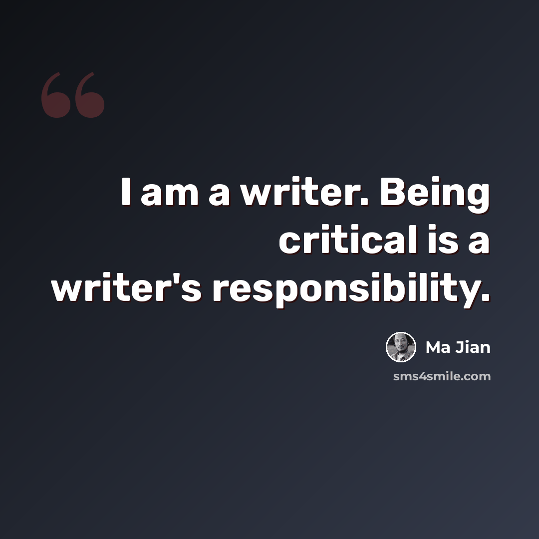 “I am a writer. Being critical is a writer's responsibility.” quote by Ma Jian