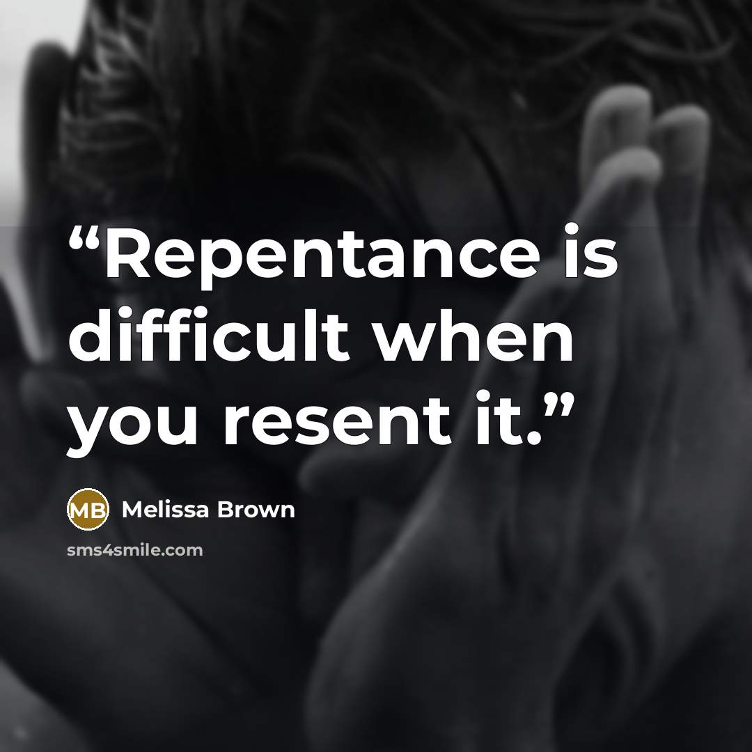 “Repentance is difficult when you resent it.” quote by Melissa Brown