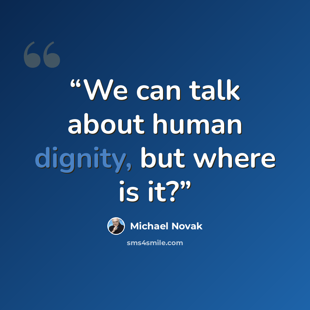 “We can talk about human dignity, but where is it?” quote by Michael Novak