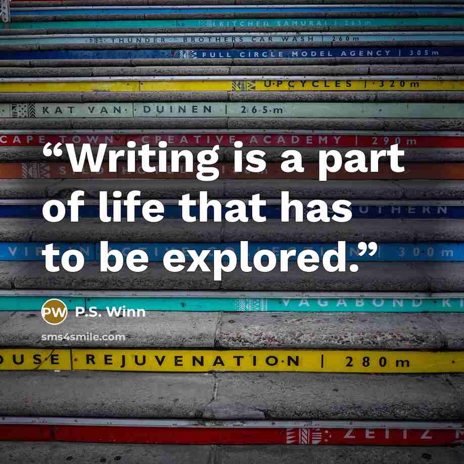 “Writing is a part of life that has to be explored.” quote by P.S. Winn