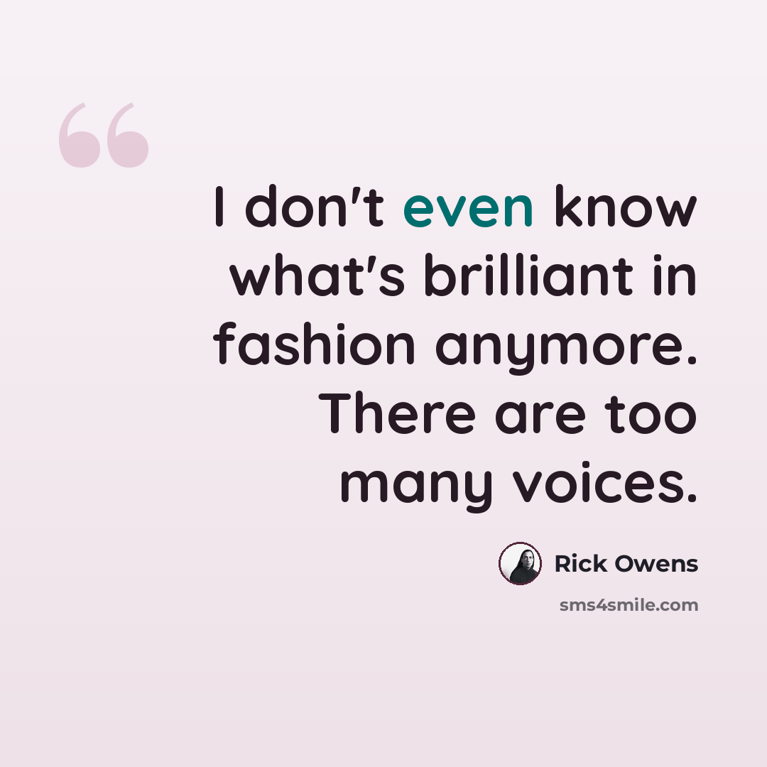 “I don't even know what's brilliant in fashion anymore. There are too many voices.” quote by Rick Owens