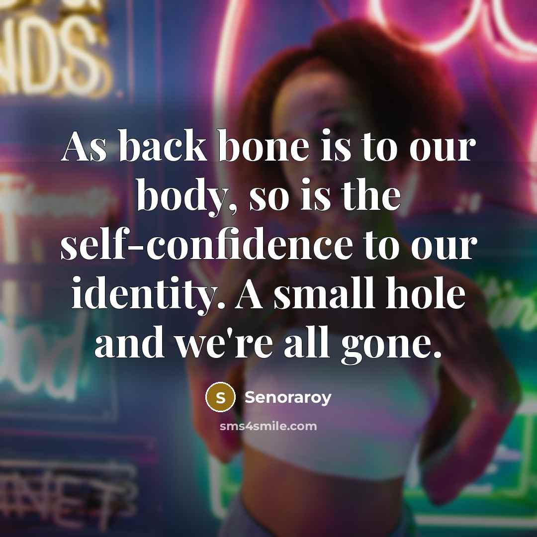 “As back bone is to our body, so is the self-confidence to our identity. A small hole and we're all gone.” quote by Senoraroy
