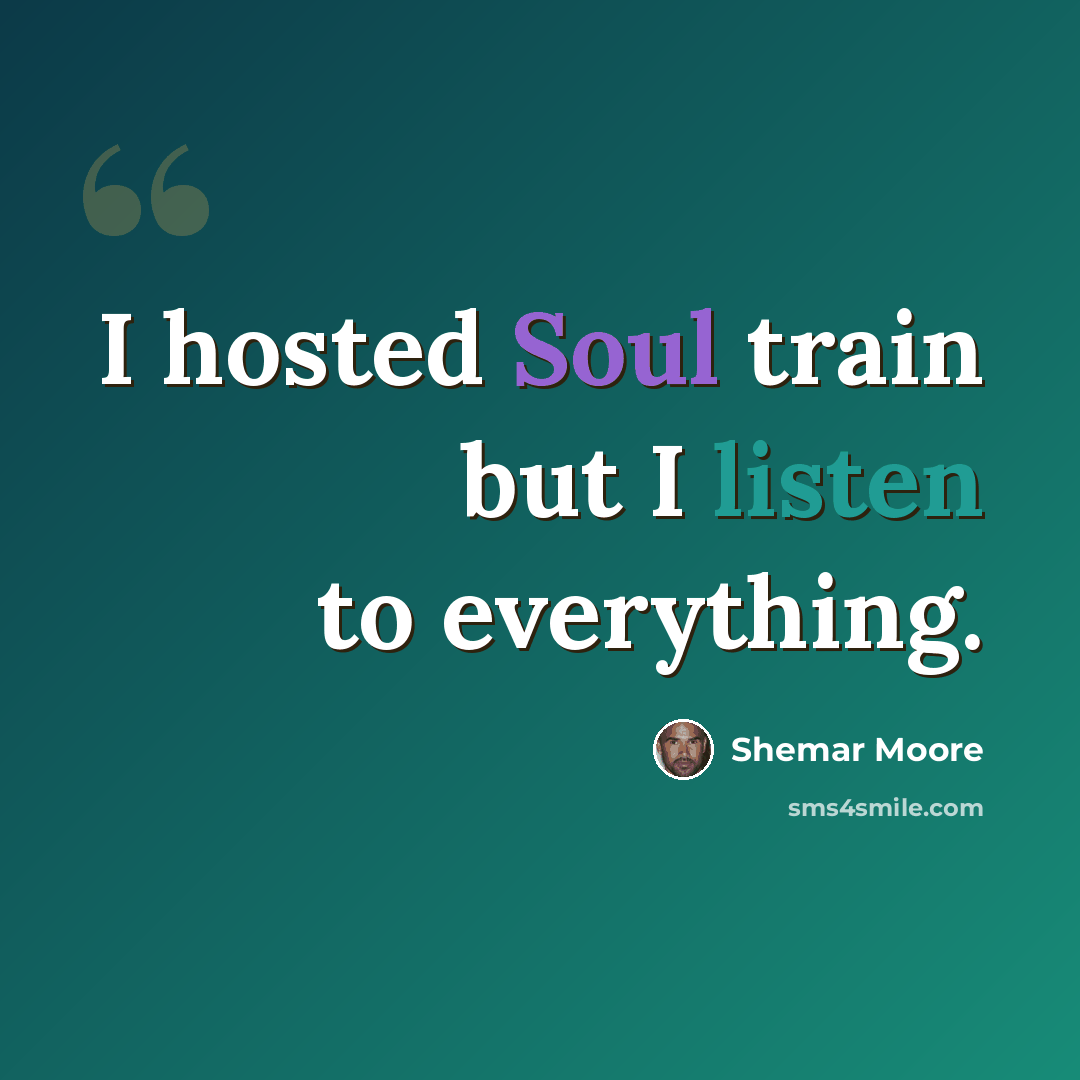 “I hosted Soul train but I listen to everything.” quote by Shemar Moore