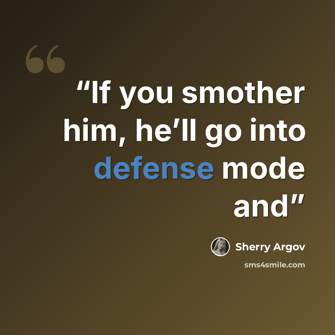 “If you smother him, he’ll go into defense mode and” quote by Sherry Argov