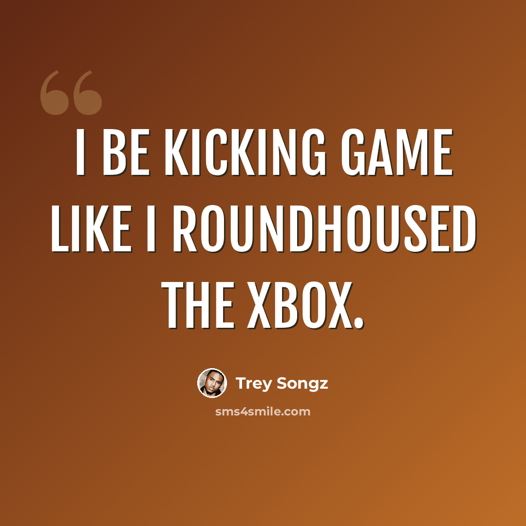 “I be kicking game like I roundhoused the Xbox.” quote by Trey Songz