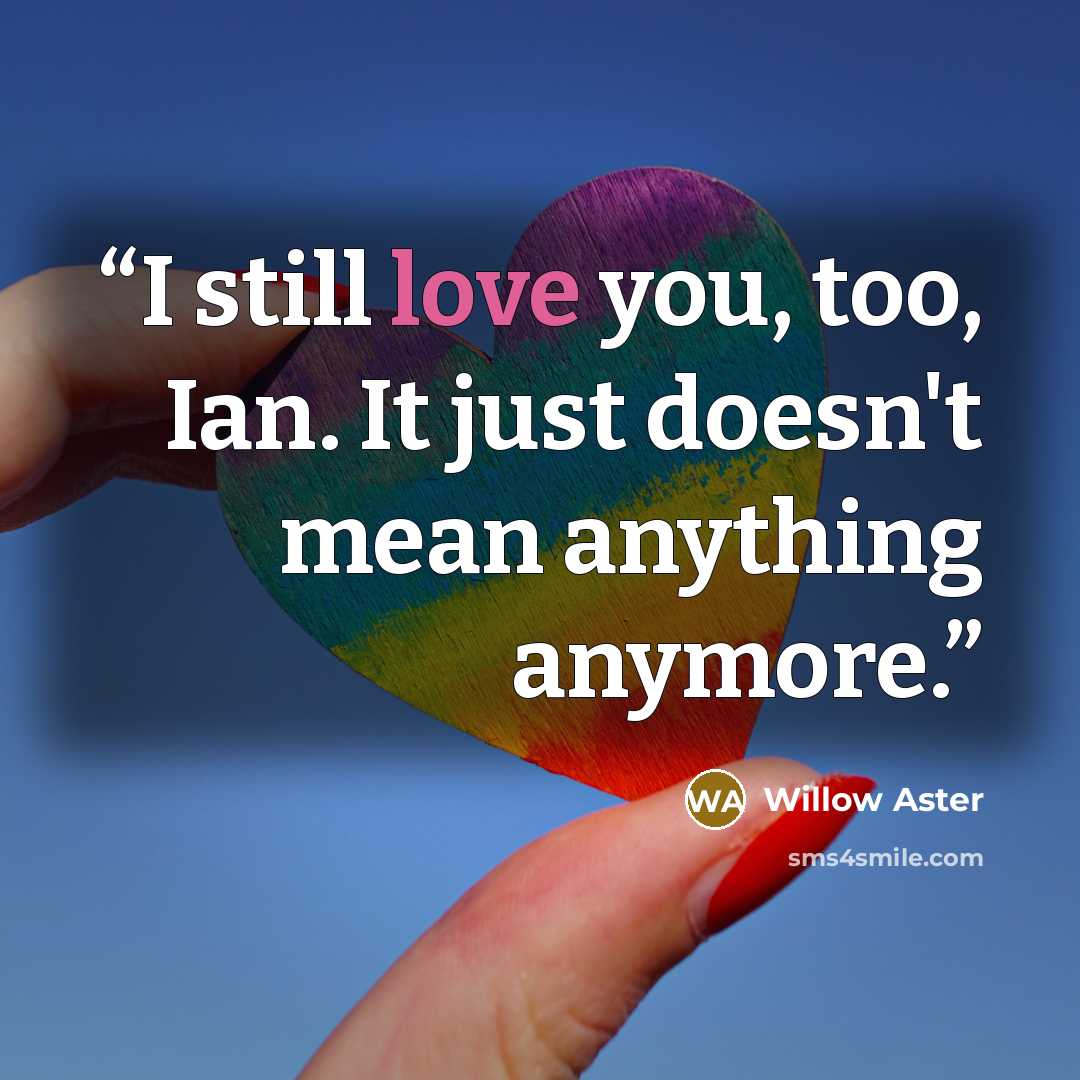 “I still love you, too, Ian. It just doesn't mean anything anymore.” quote by Willow Aster