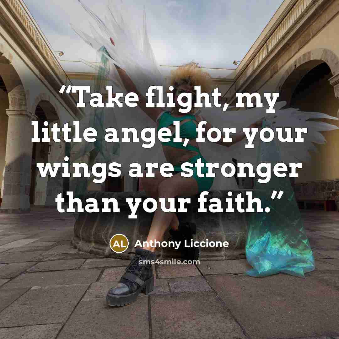 “Take flight, my little angel, for your wings are stronger than your faith.” quote by Anthony Liccione