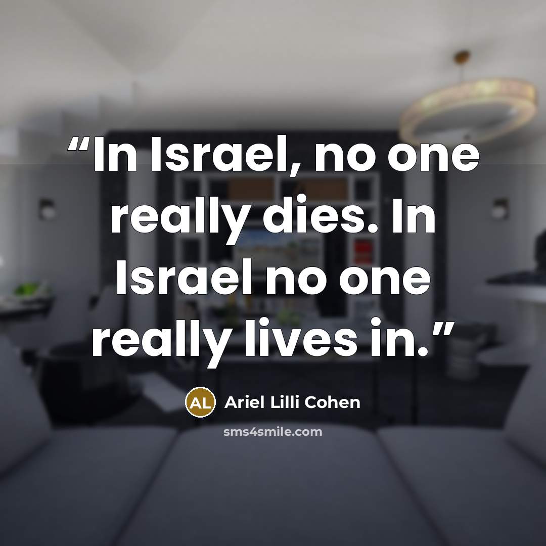 “In Israel, no one really dies. In Israel no one really lives in.” quote by Ariel Lilli Cohen
