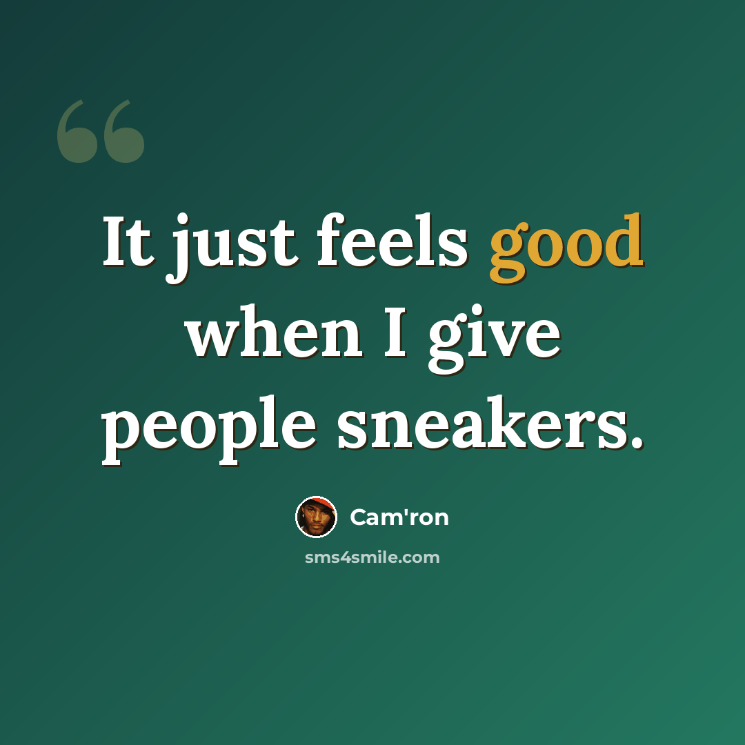 “It just feels good when I give people sneakers.” quote by Cam'ron