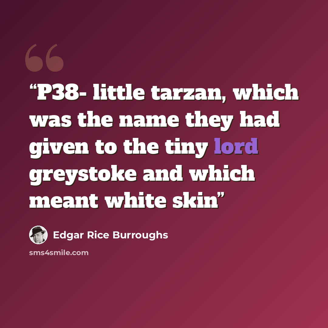 “P38- little tarzan, which was the name they had given to the tiny lord greystoke and which meant white skin” quote by Edgar Rice Burroughs